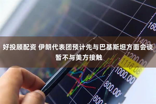 好投顾配资 伊朗代表团预计先与巴基斯坦方面会谈 暂不与美方接触
